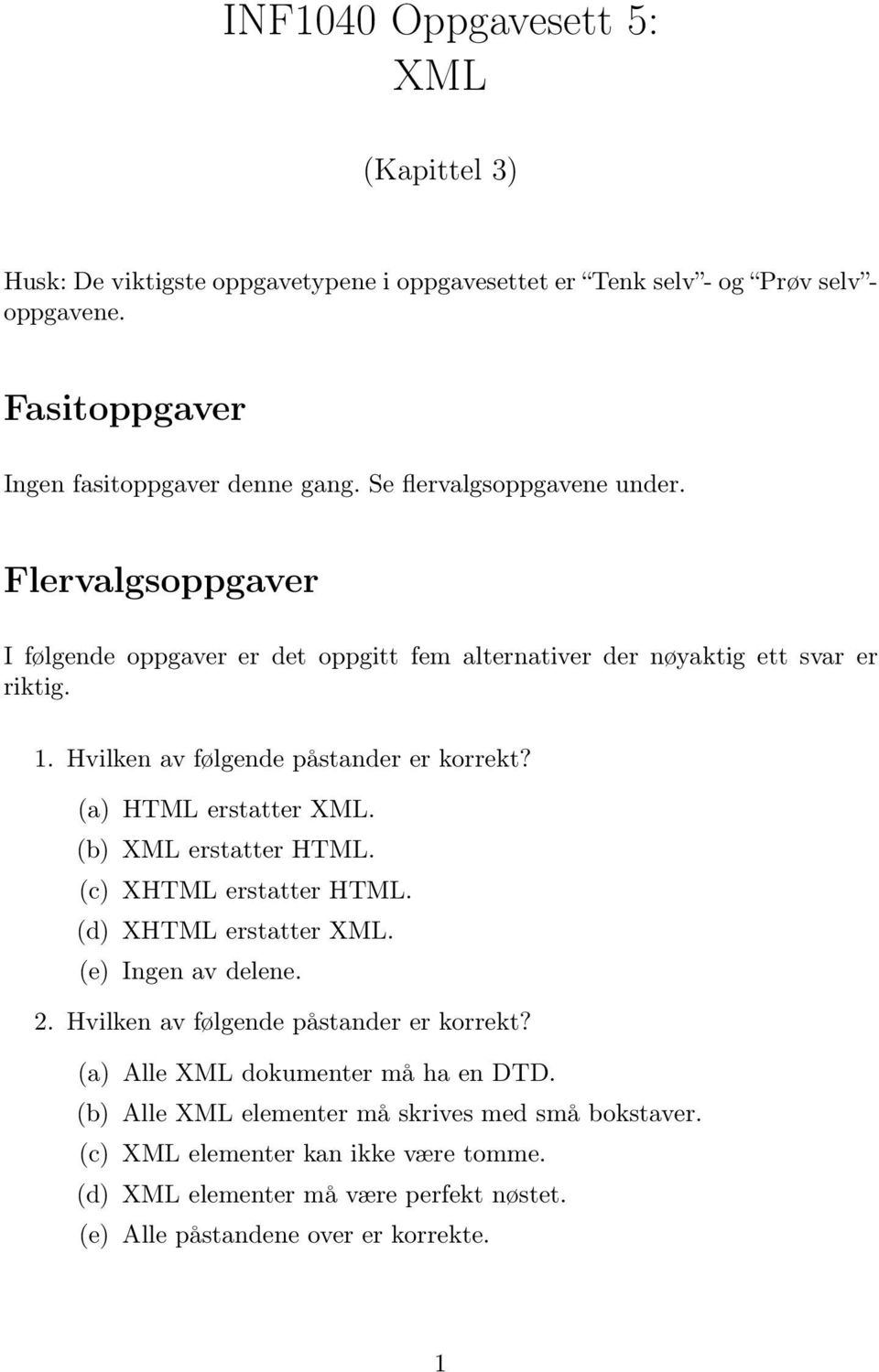 (a) HTML erstatter XML. (b) XML erstatter HTML. (c) XHTML erstatter HTML. (d) XHTML erstatter XML. (e) Ingen av delene. 2. Hvilken av følgende påstander er korrekt?