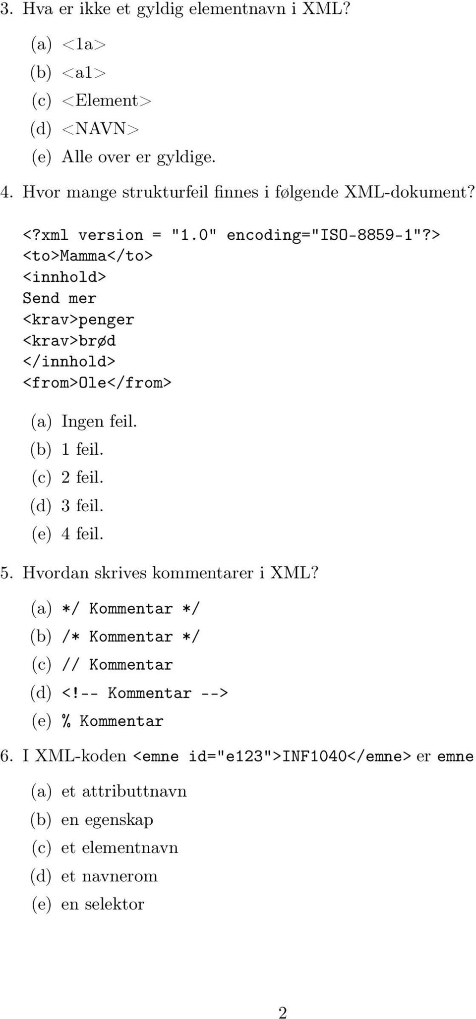 > <to>mamma</to> <innhold> Send mer <krav>penger <krav>brød </innhold> <from>ole</from> (a) Ingen feil. (b) 1 feil. (c) 2 feil. (d) 3 feil. (e) 4 feil. 5.