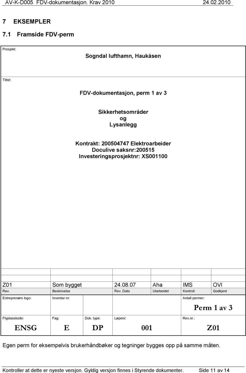 Elektroarbeider Doculive saksnr:200515 Investeringsprosjektnr: XS001100 Z01 Som bygget 24.08.07 Aha IMS OVI Rev. Beskrivelse Rev.