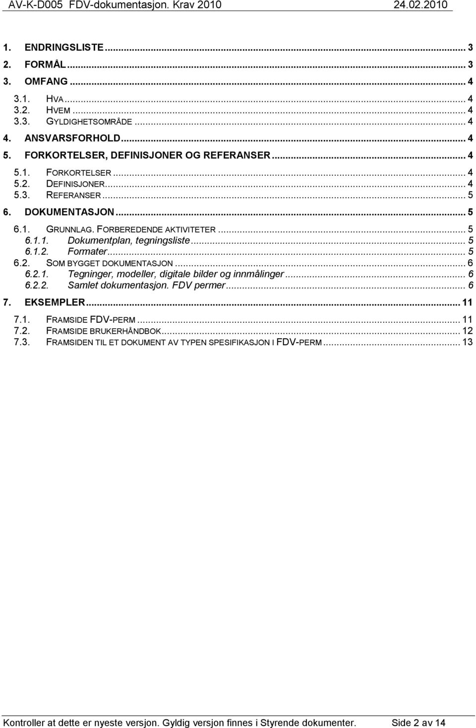 .. 6 6.2.2. Samlet dokumentasjon. FDV permer... 6 7. EKSEMPLER... 11 7.1. FRAMSIDE FDV-PERM... 11 7.2. FRAMSIDE BRUKERHÅNDBOK... 12 7.3.