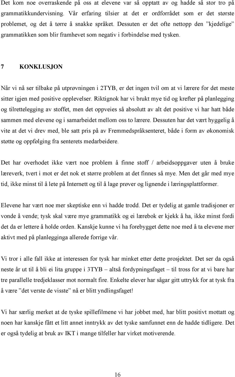 Dessuten er det ofte nettopp den kjedelige grammatikken som blir framhevet som negativ i forbindelse med tysken.