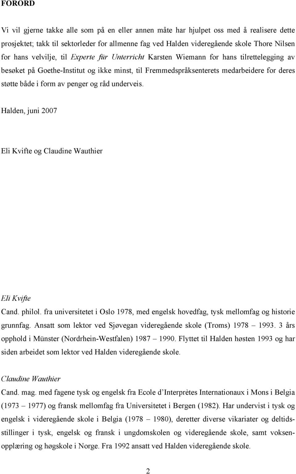 penger og råd underveis. Halden, juni 2007 Eli Kvifte og Claudine Wauthier Eli Kvifte Cand. philol. fra universitetet i Oslo 1978, med engelsk hovedfag, tysk mellomfag og historie grunnfag.