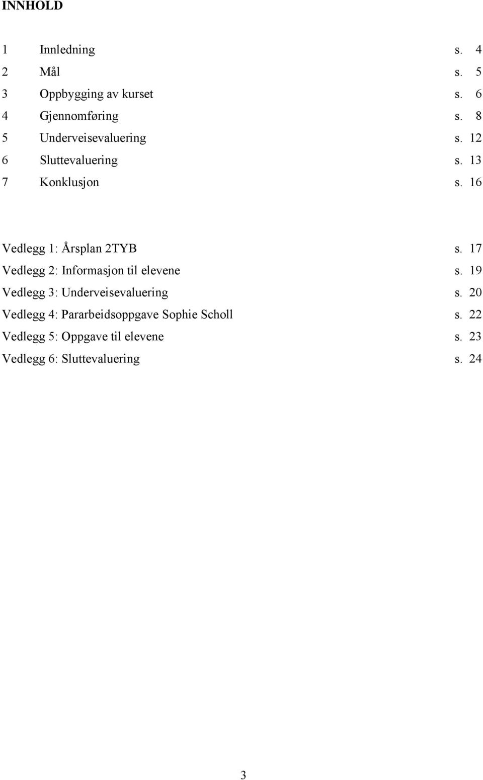 16 Vedlegg 1: Årsplan 2TYB s. 17 Vedlegg 2: Informasjon til elevene s.