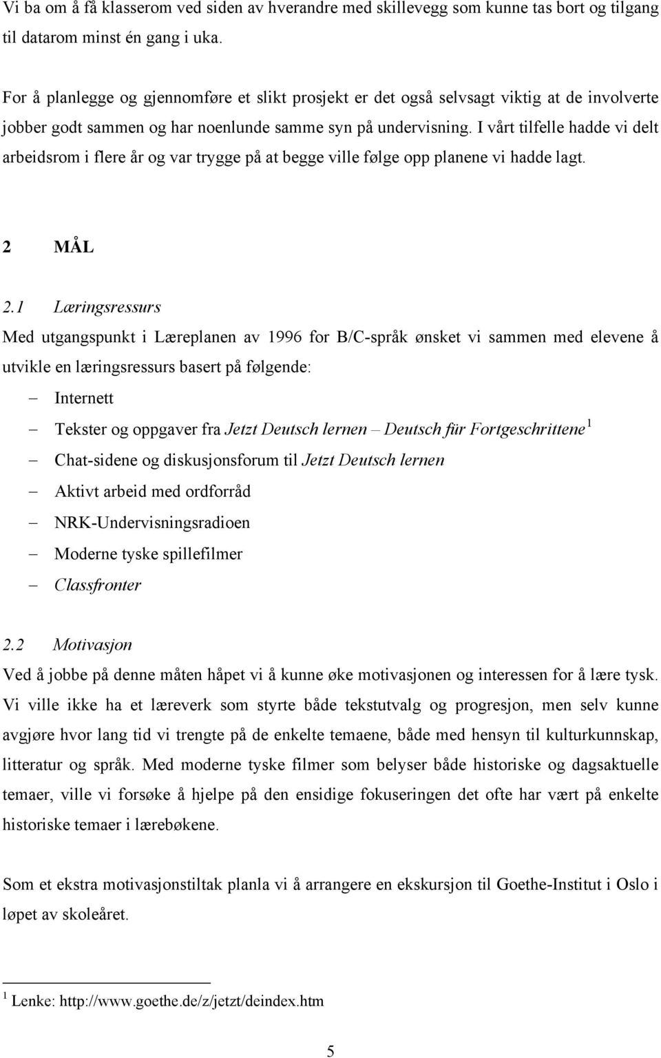 I vårt tilfelle hadde vi delt arbeidsrom i flere år og var trygge på at begge ville følge opp planene vi hadde lagt. 2 MÅL 2.