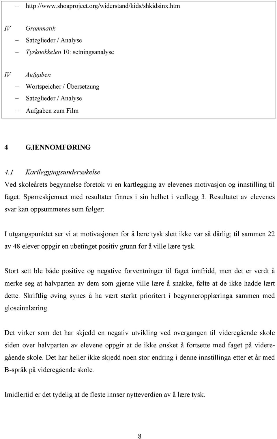 1 Kartleggingsundersøkelse Ved skoleårets begynnelse foretok vi en kartlegging av elevenes motivasjon og innstilling til faget. Spørreskjemaet med resultater finnes i sin helhet i vedlegg 3.