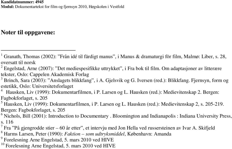 Om adaptasjoner av litterære tekster, Oslo: Cappelen Akademisk Forlag 3 Brinch, Sara (2003): Anslagets blikkfang, i A. Gjelsvik og G. Iversen (red.): Blikkfang.