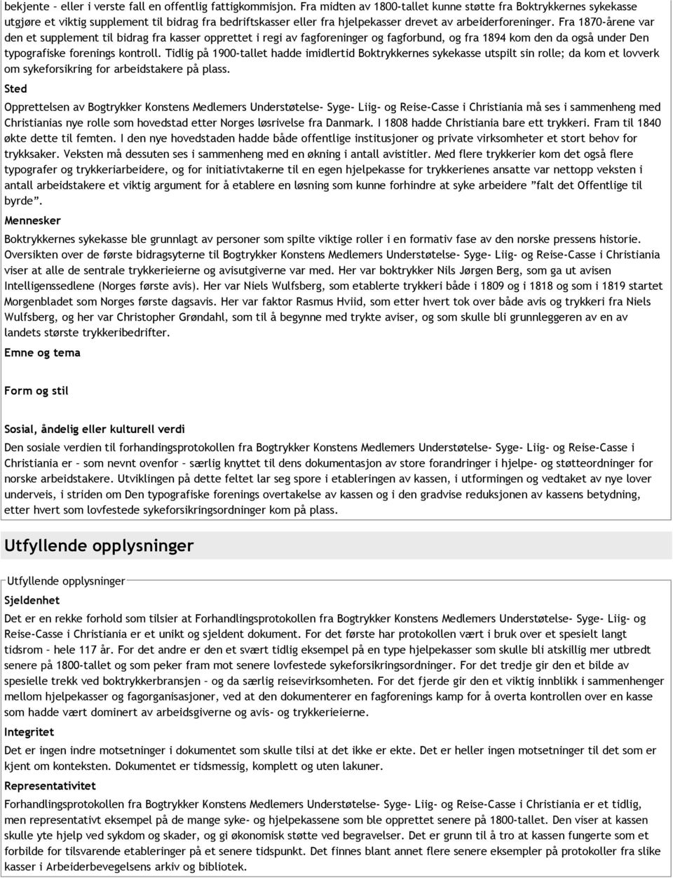 Fra 1870 årene var den et supplement til bidrag fra kasser opprettet i regi av fagforeninger og fagforbund, og fra 1894 kom den da også under Den typografiske forenings kontroll.