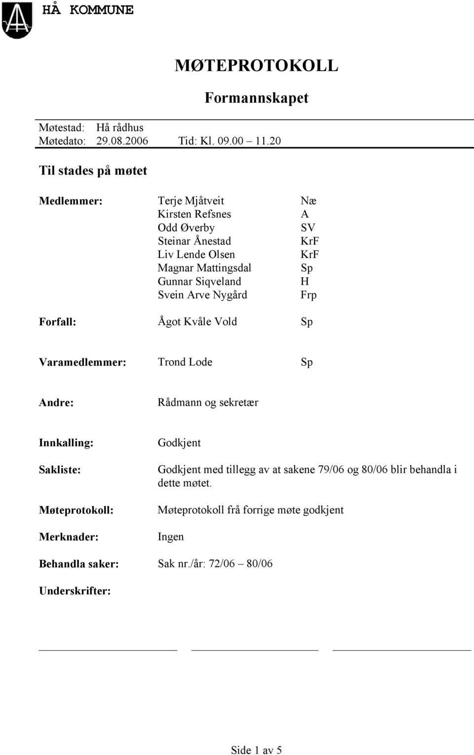 Siqveland H Svein Arve Nygård Frp Forfall: Ågot Kvåle Vold Sp Varamedlemmer: Trond Lode Sp Andre: Rådmann og sekretær Innkalling: Sakliste: