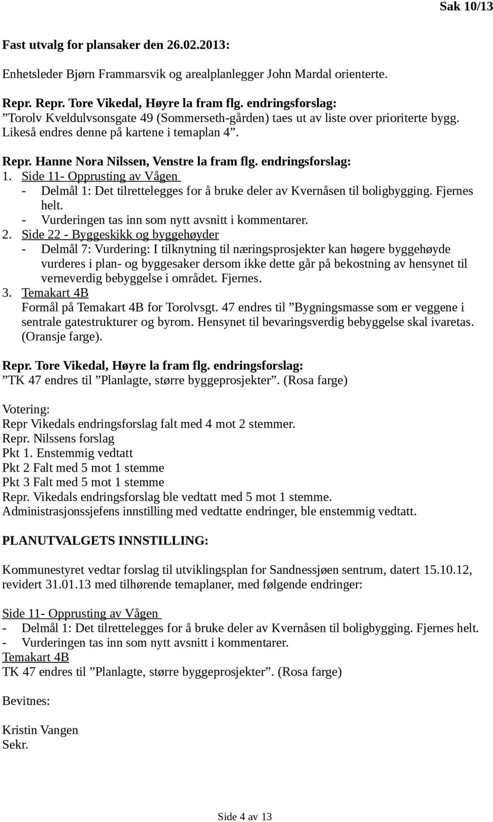 endringsforslag: 1. Side 11- Opprusting av Vågen - Delmål 1: Det tilrettelegges for å bruke deler av Kvernåsen til boligbygging. Fjernes helt. - Vurderingen tas inn som nytt avsnitt i kommentarer. 2.