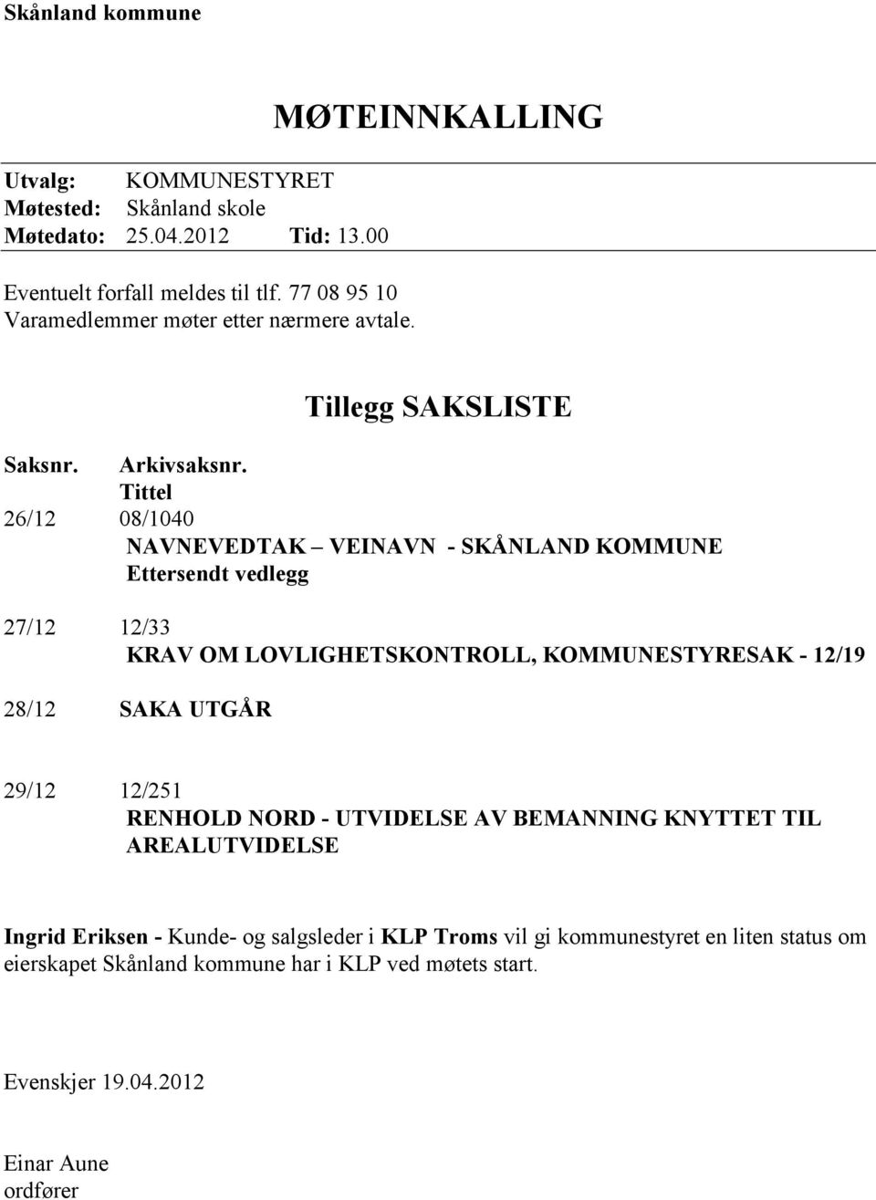 Tittel 26/12 08/1040 NAVNEVEDTAK VEINAVN - SKÅNLAND KOMMUNE Ettersendt vedlegg 27/12 12/33 KRAV OM LOVLIGHETSKONTROLL, KOMMUNESTYRESAK - 12/19 28/12 SAKA UTGÅR 29/12