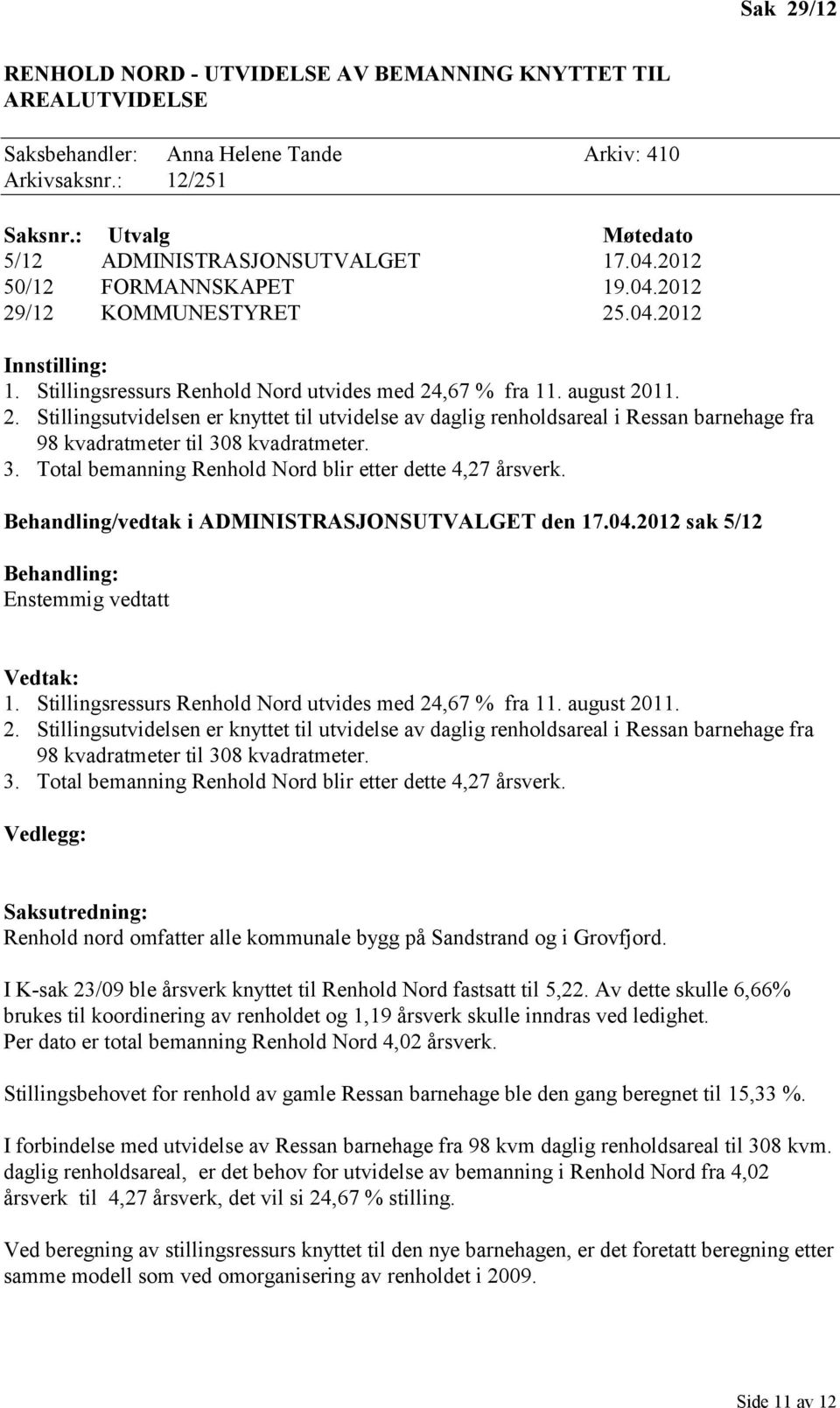 3. Total bemanning Renhold Nord blir etter dette 4,27 årsverk. Behandling/vedtak i ADMINISTRASJONSUTVALGET den 17.04.2012 sak 5/12 Behandling: Enstemmig vedtatt Vedtak: 1.