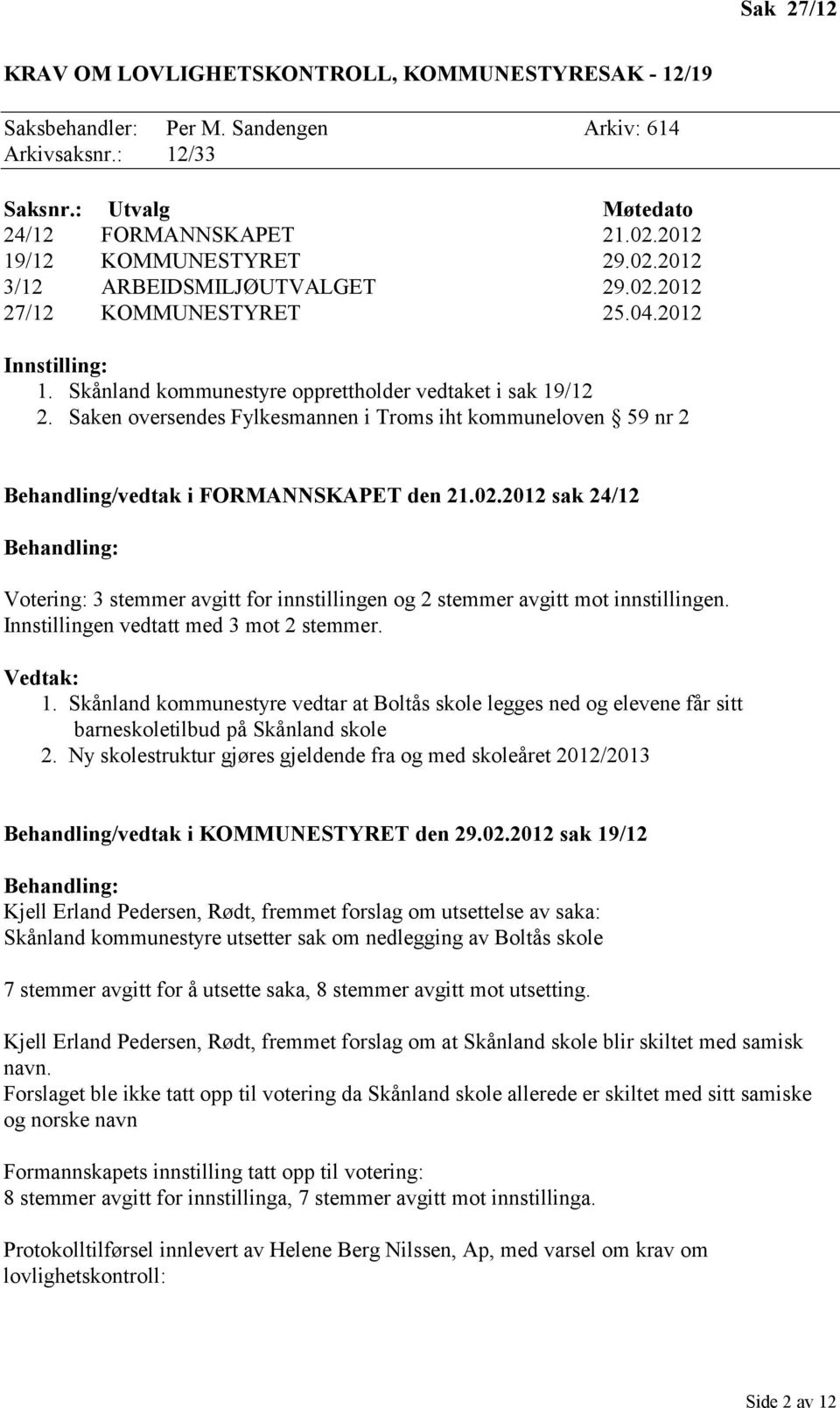 Saken oversendes Fylkesmannen i Troms iht kommuneloven 59 nr 2 Behandling/vedtak i FORMANNSKAPET den 21.02.