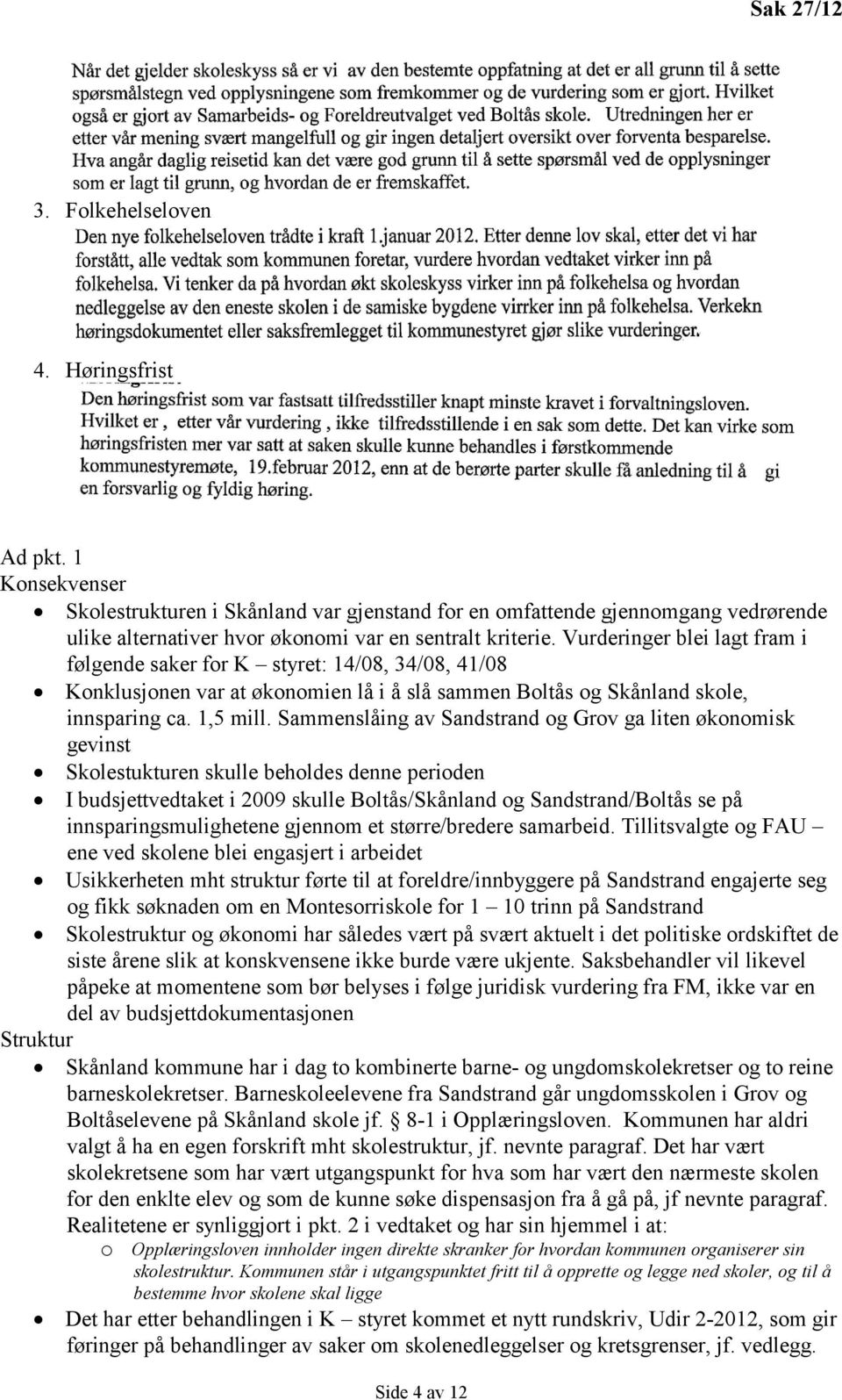 Sammenslåing av Sandstrand og Grov ga liten økonomisk gevinst Skolestukturen skulle beholdes denne perioden I budsjettvedtaket i 2009 skulle Boltås/Skånland og Sandstrand/Boltås se på