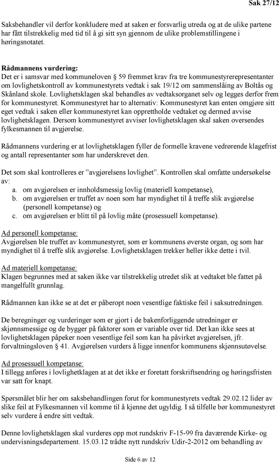 Skånland skole. Lovlighetsklagen skal behandles av vedtaksorganet selv og legges derfor frem for kommunestyret.