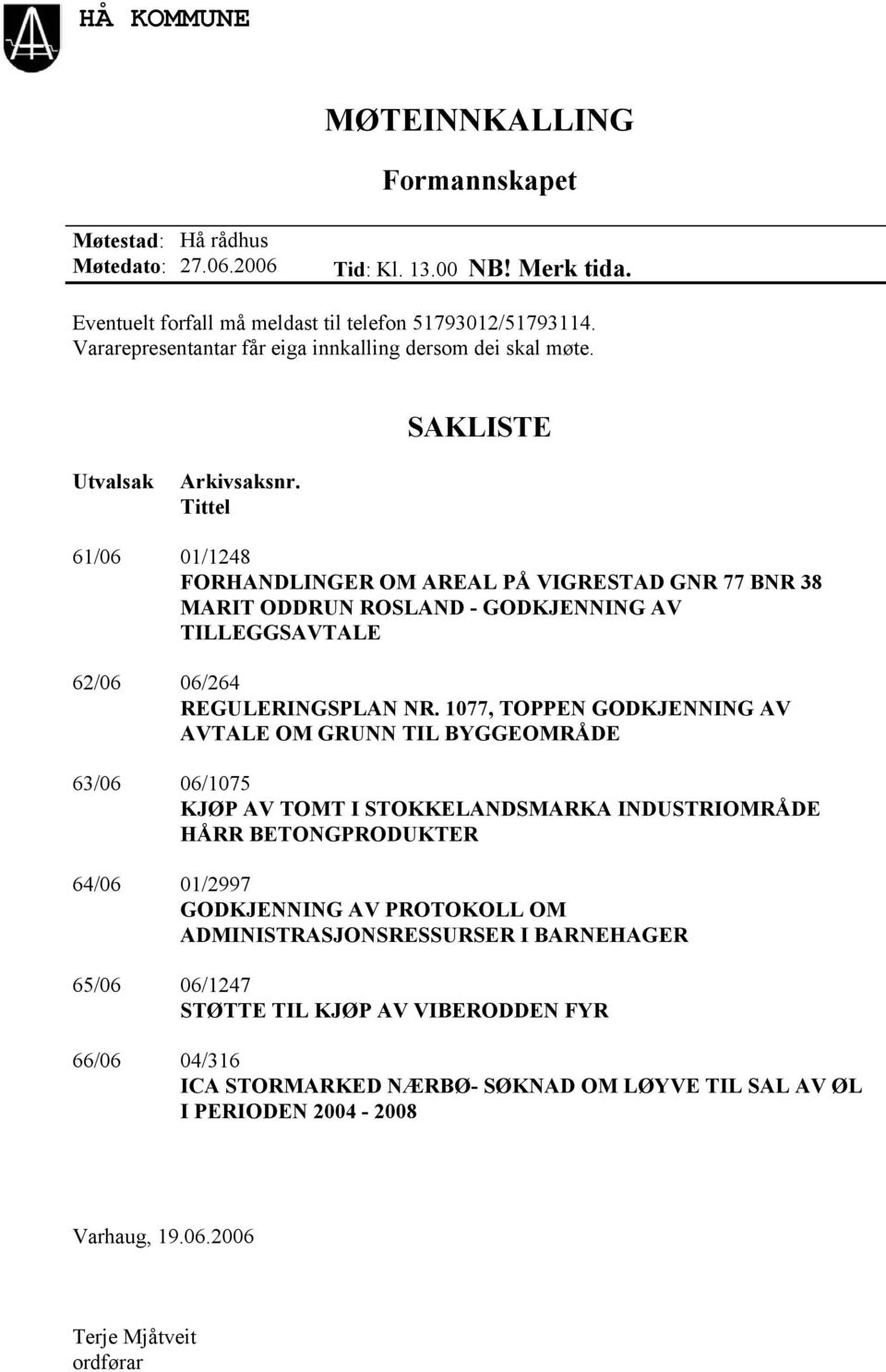 Tittel 61/06 01/1248 FORHANDLINGER OM AREAL PÅ VIGRESTAD GNR 77 BNR 38 MARIT ODDRUN ROSLAND - GODKJENNING AV TILLEGGSAVTALE 62/06 06/264 REGULERINGSPLAN NR.