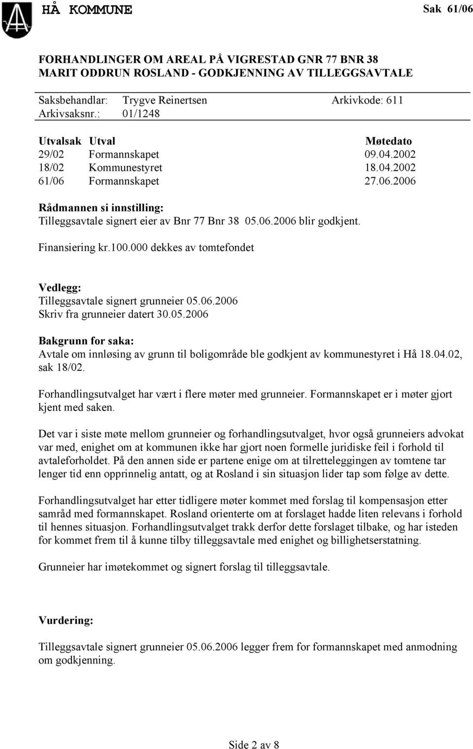 000 dekkes av tomtefondet Vedlegg: Tilleggsavtale signert grunneier 05.06.2006 Skriv fra grunneier datert 30.05.2006 Avtale om innløsing av grunn til boligområde ble godkjent av kommunestyret i Hå 18.