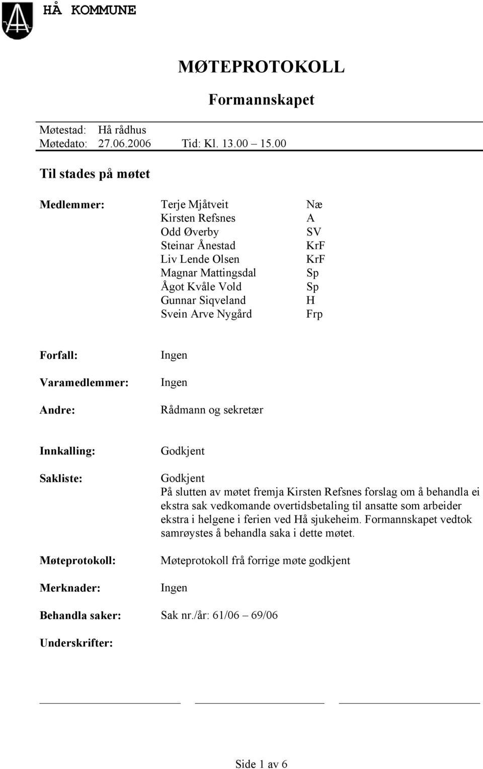 Nygård Frp Forfall: Varamedlemmer: Andre: Ingen Ingen Rådmann og sekretær Innkalling: Sakliste: Møteprotokoll: Merknader: Godkjent Godkjent På slutten av møtet fremja Kirsten Refsnes forslag om å