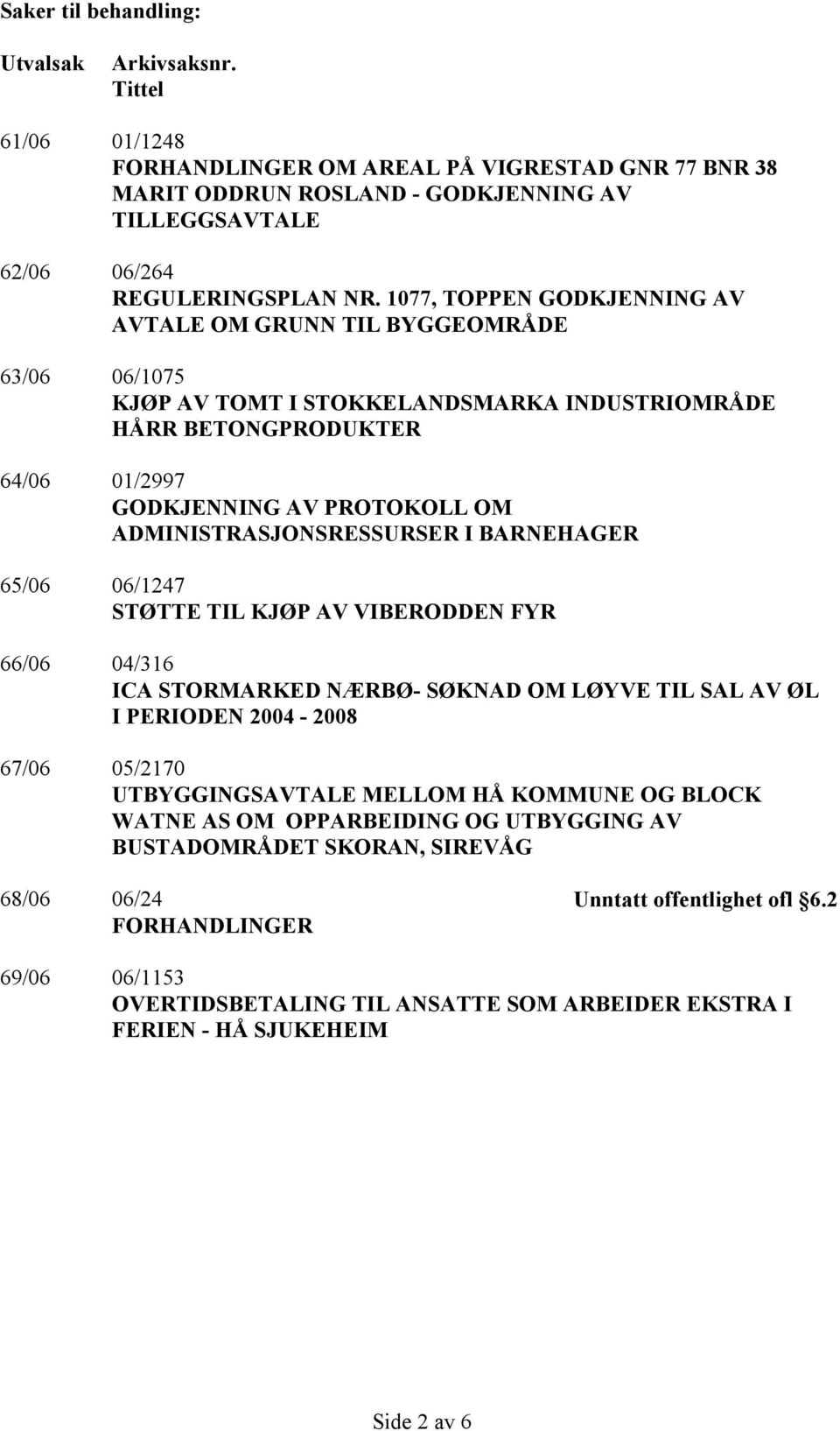 ADMINISTRASJONSRESSURSER I BARNEHAGER 65/06 06/1247 STØTTE TIL KJØP AV VIBERODDEN FYR 66/06 04/316 ICA STORMARKED NÆRBØ- SØKNAD OM LØYVE TIL SAL AV ØL I PERIODEN 2004-2008 67/06 05/2170