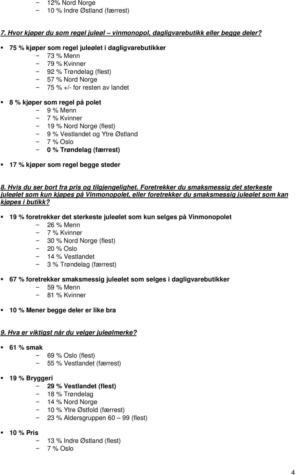 Nord Norge (flest) 9 % Vestlandet og Ytre Østland 7 % Oslo 0 % Trøndelag (færrest) 17 % kjøper som regel begge steder 8. Hvis du ser bort fra pris og tilgjengelighet.