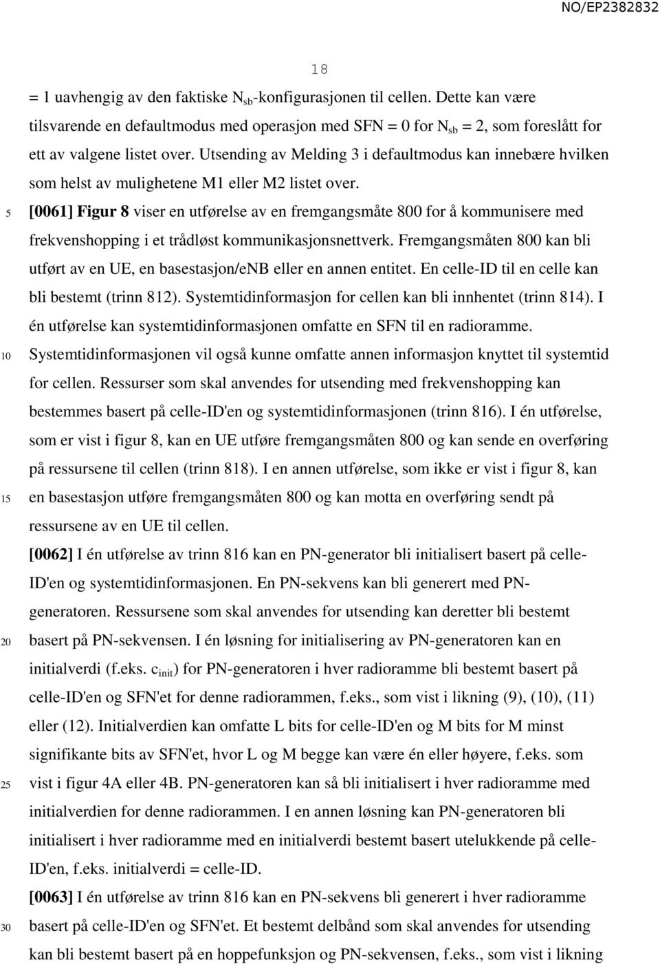 [0061] Figur 8 viser en utførelse av en fremgangsmåte 800 for å kommunisere med frekvenshopping i et trådløst kommunikasjonsnettverk.