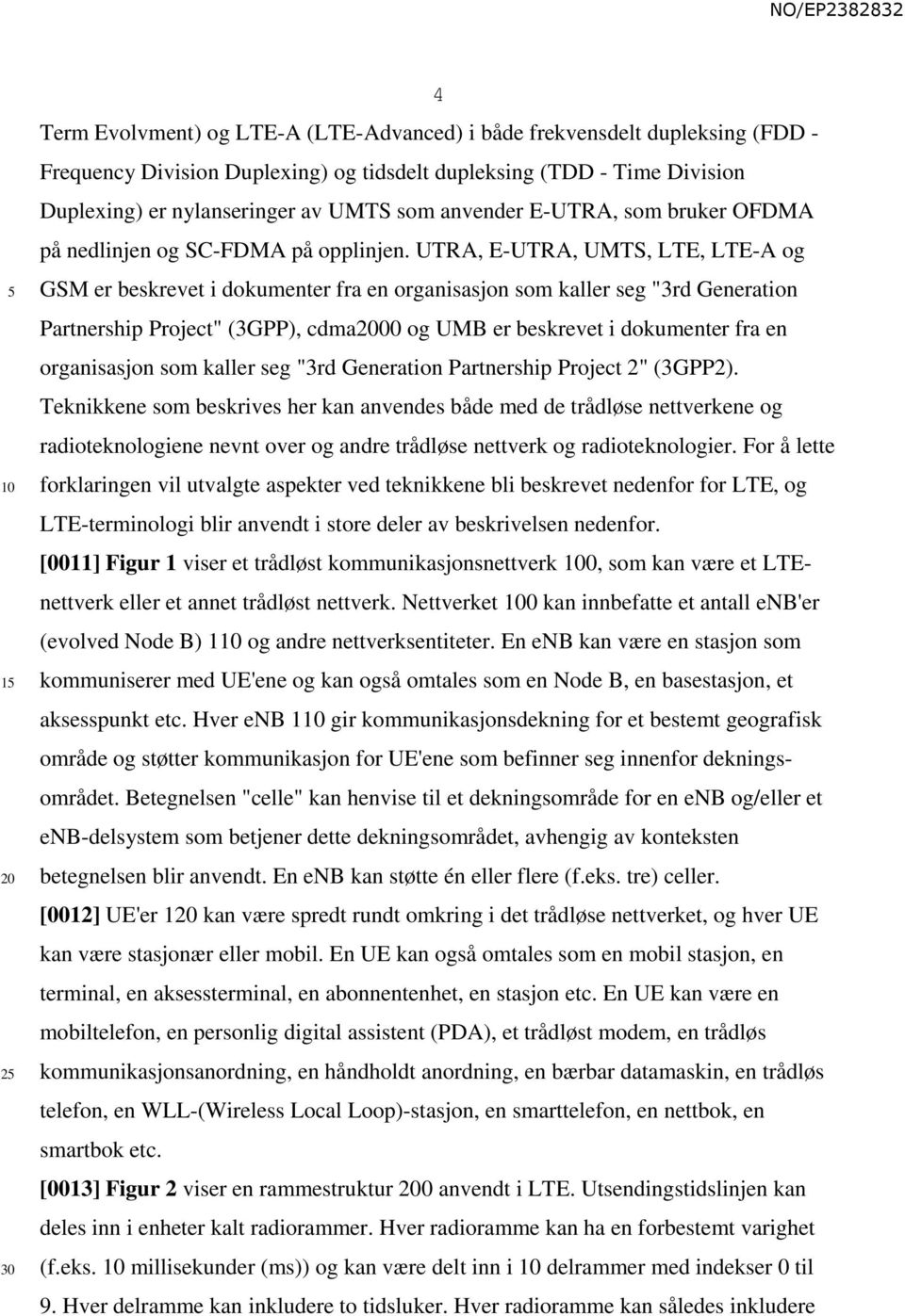 UTRA, E-UTRA, UMTS, LTE, LTE-A og GSM er beskrevet i dokumenter fra en organisasjon som kaller seg "3rd Generation Partnership Project" (3GPP), cdma00 og UMB er beskrevet i dokumenter fra en