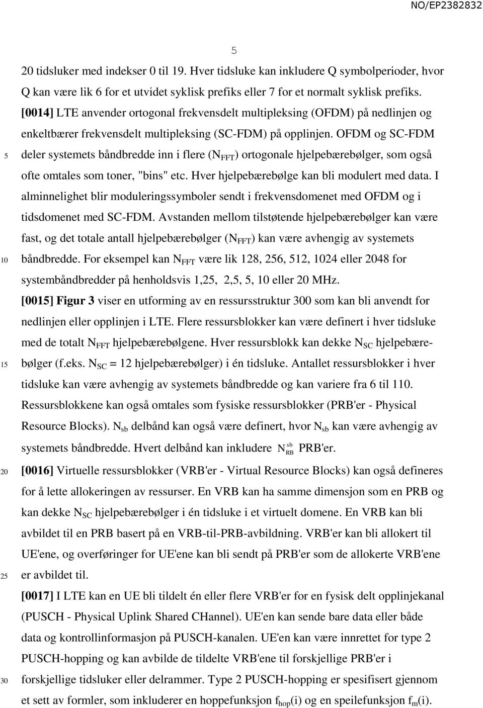 OFDM og SC-FDM deler systemets båndbredde inn i flere (N FFT ) ortogonale hjelpebærebølger, som også ofte omtales som toner, "bins" etc. Hver hjelpebærebølge kan bli modulert med data.