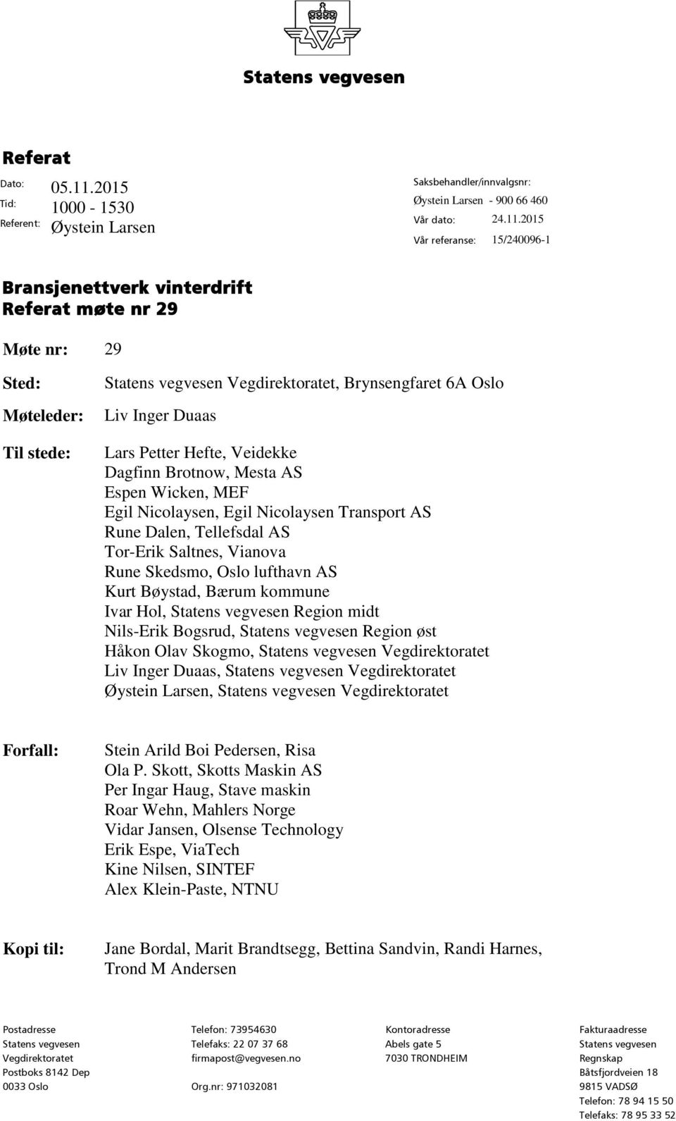 2015 Vår referanse: 15/240096-1 Bransjenettverk vinterdrift Referat møte nr 29 Møte nr: 29 Sted: Møteleder: Til stede: Statens vegvesen Vegdirektoratet, Brynsengfaret 6A Oslo Liv Inger Duaas Lars