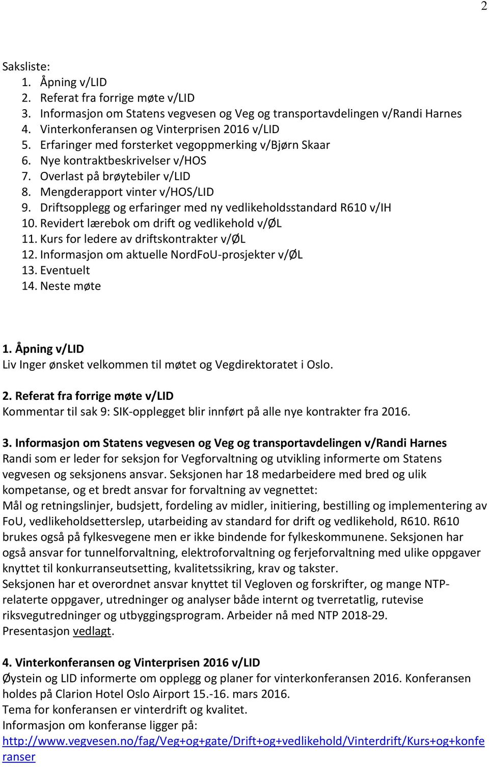 Driftsopplegg og erfaringer med ny vedlikeholdsstandard R610 v/ih 10. Revidert lærebok om drift og vedlikehold v/øl 11. Kurs for ledere av driftskontrakter v/øl 12.