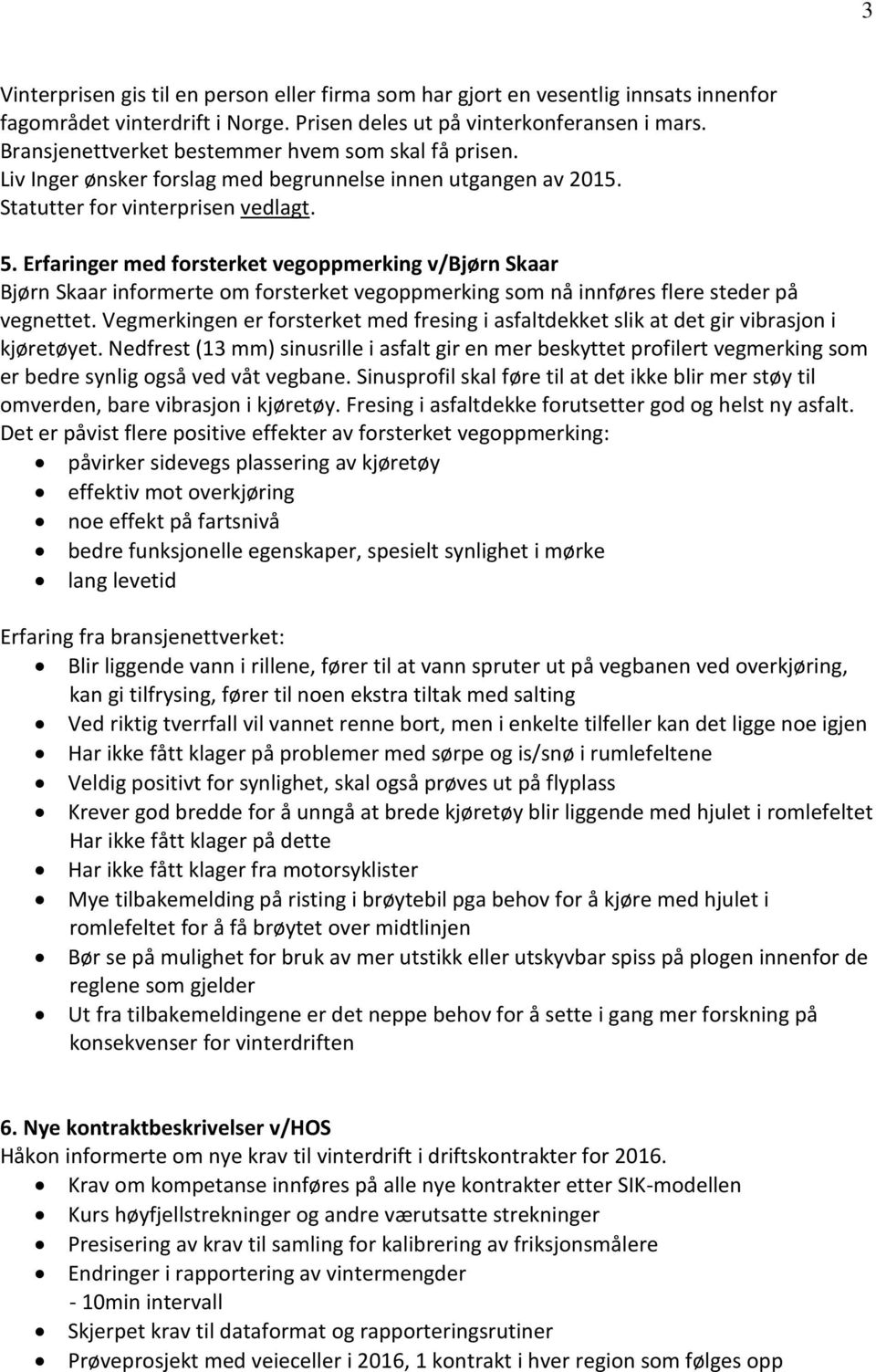 Erfaringer med forsterket vegoppmerking v/bjørn Skaar Bjørn Skaar informerte om forsterket vegoppmerking som nå innføres flere steder på vegnettet.