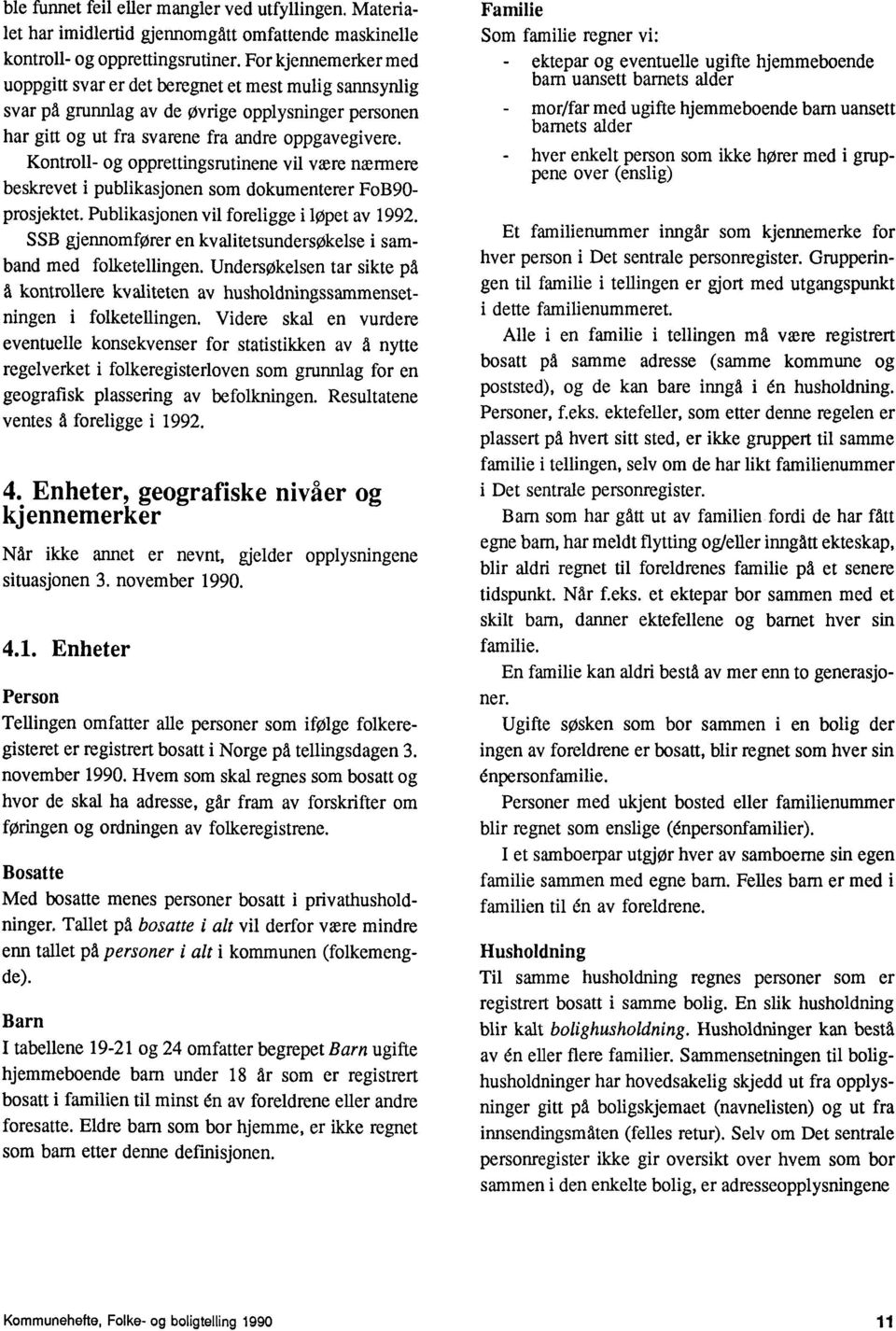 Kontroll- og opprettingsrutinene vil være nærmere beskrevet i publikasjonen som dokumenterer FoB90- prosjektet. Publikasjonen vil foreligge i lopet av 1992.