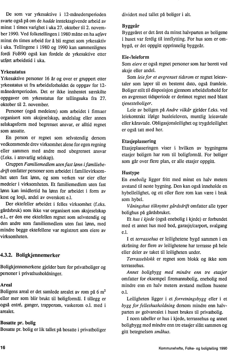 Tellingene i 1980 og 1990 kan sammenlignes fordi FoB90 også kan fordele de yrkesaktive etter utfort arbeidstid i uka.