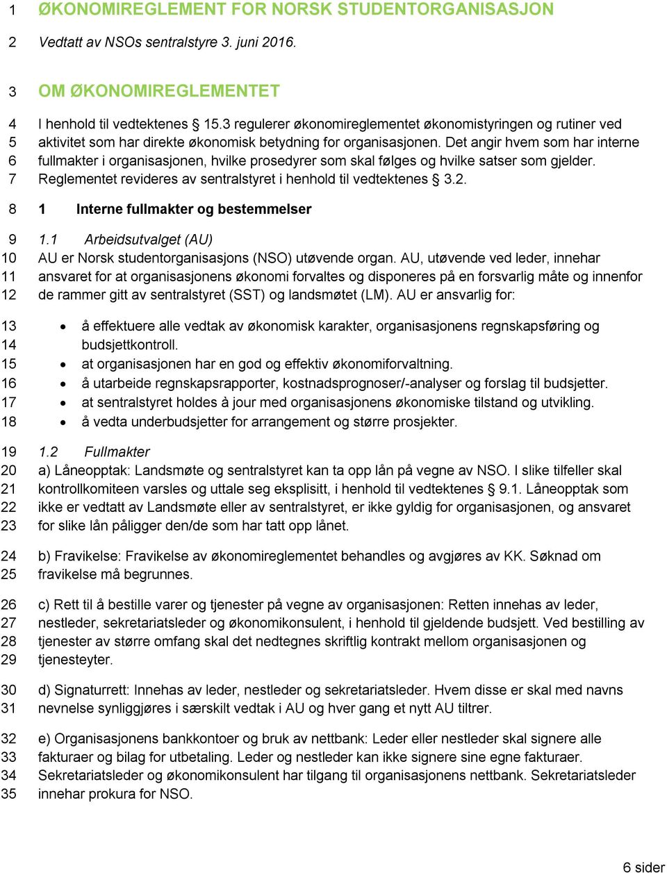 Det angir hvem som har interne fullmakter i organisasjonen, hvilke prosedyrer som skal følges og hvilke satser som gjelder. Reglementet revideres av sentralstyret i henhold til vedtektenes 3.2.