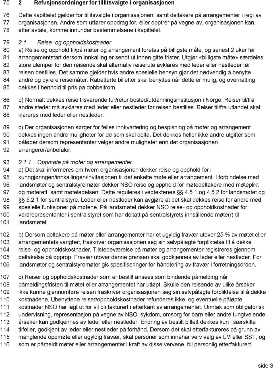 Andre som utfører oppdrag for, eller opptrer på vegne av, organisasjonen kan, etter avtale, komme innunder bestemmelsene i kapittelet. 2.