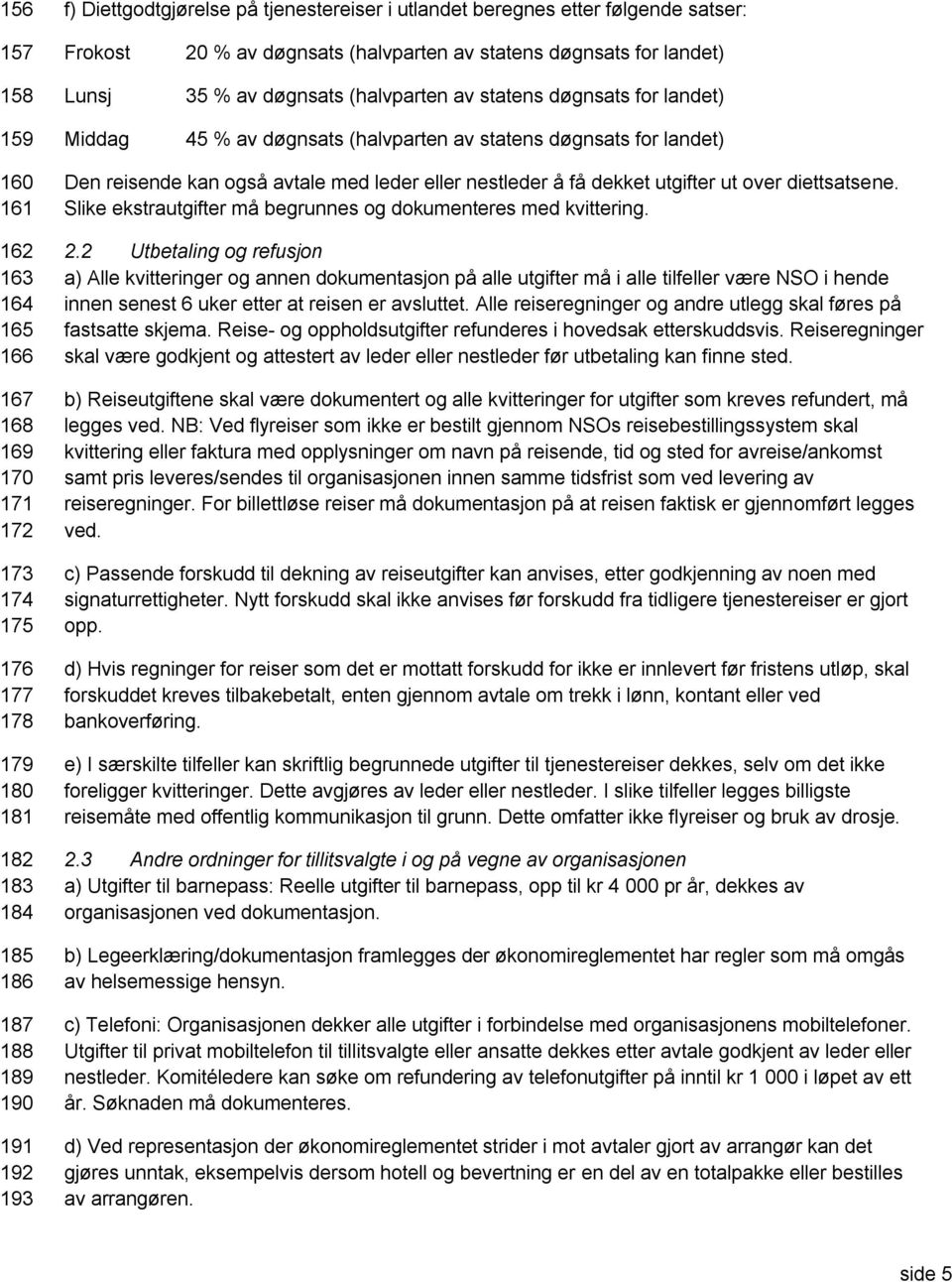 183 184 185 186 187 188 189 190 191 192 193 Den reisende kan også avtale med leder eller nestleder å få dekket utgifter ut over diettsatsene.