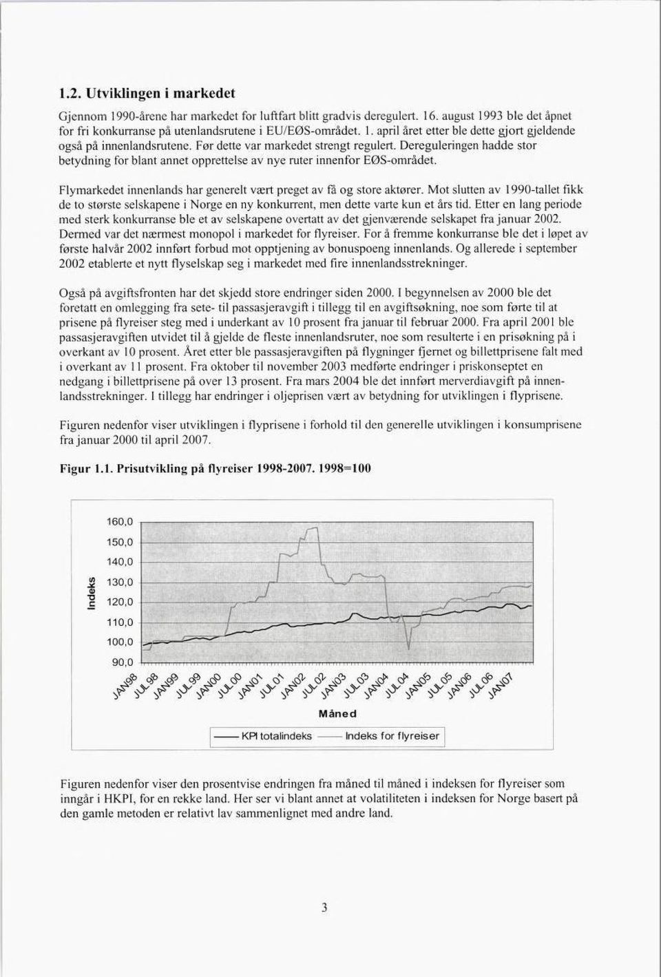 Flymarkedet innenlands har generelt vært preget av få og store aktører. Mot slutten av 1990-tallet fikk de to største selskapene i Norge en ny konkurrent, men dette varte kun et års tid.