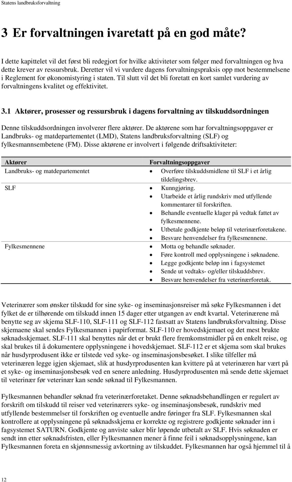 Til slutt vil det bli foretatt en kort samlet vurdering av forvaltningens kvalitet og effektivitet. 3.