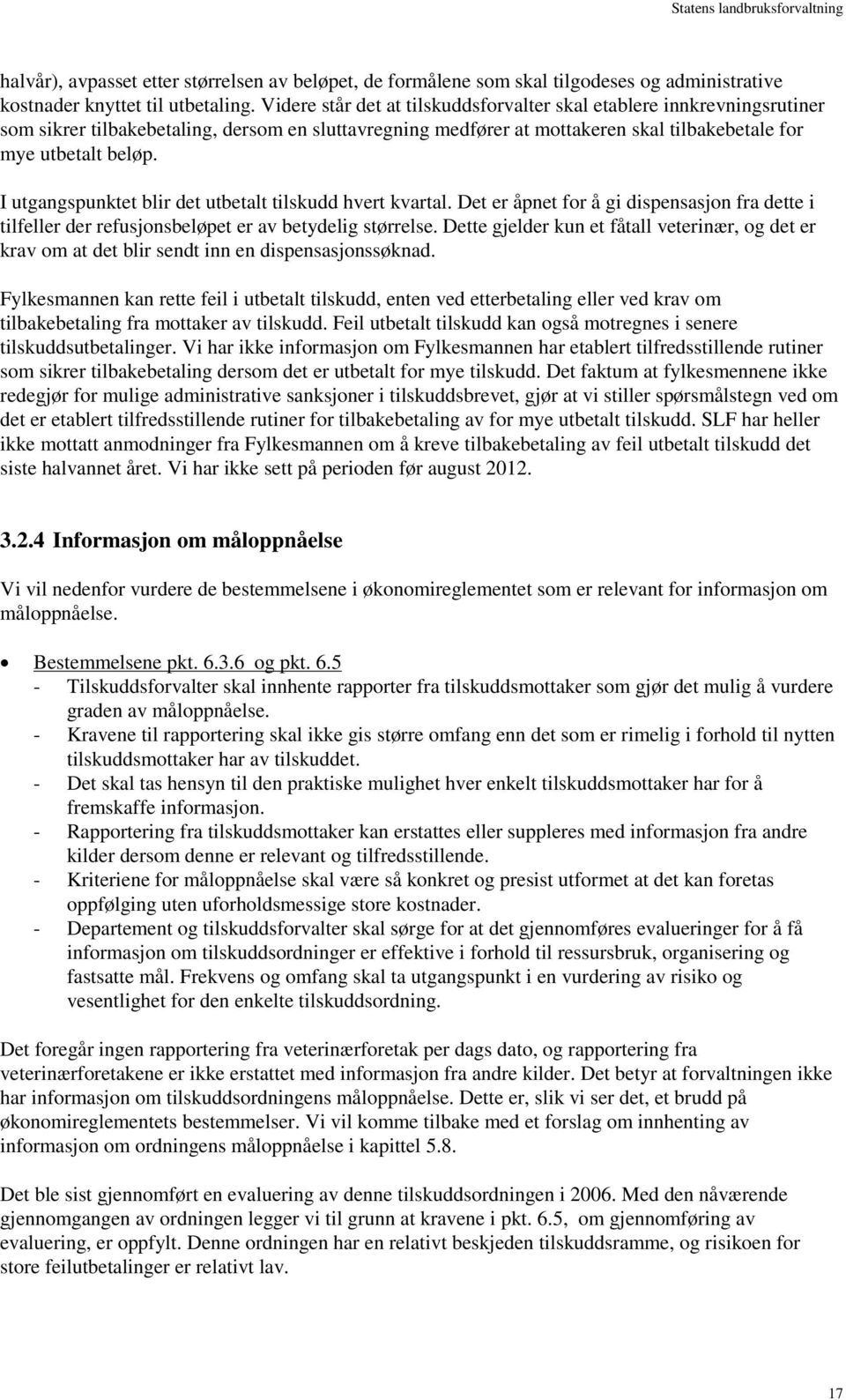 I utgangspunktet blir det utbetalt tilskudd hvert kvartal. Det er åpnet for å gi dispensasjon fra dette i tilfeller der refusjonsbeløpet er av betydelig størrelse.