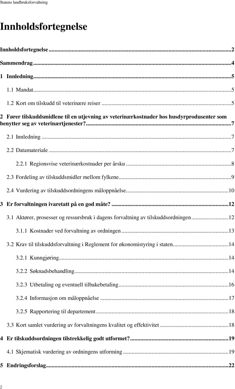 .. 8 2.3 Fordeling av tilskuddsmidler mellom fylkene... 9 2.4 Vurdering av tilskuddsordningens måloppnåelse... 10 3 Er forvaltningen ivaretatt på en god måte?... 12 3.