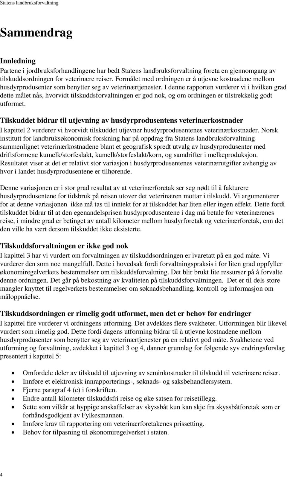 I denne rapporten vurderer vi i hvilken grad dette målet nås, hvorvidt tilskuddsforvaltningen er god nok, og om ordningen er tilstrekkelig godt utformet.