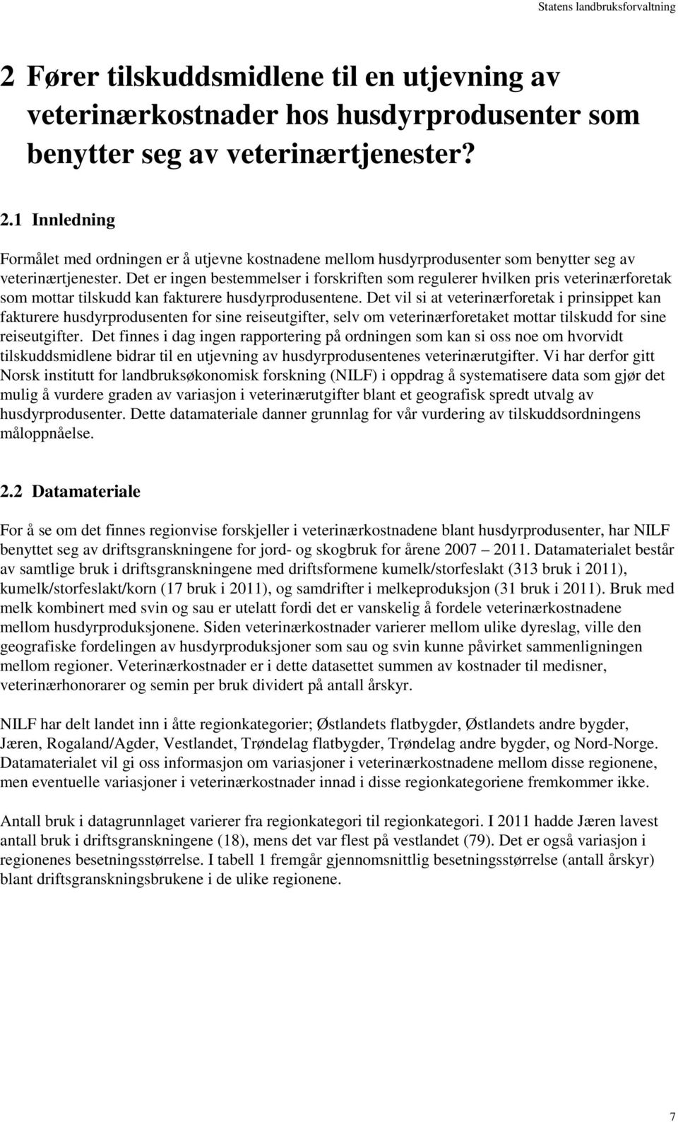 Det er ingen bestemmelser i forskriften som regulerer hvilken pris veterinærforetak som mottar tilskudd kan fakturere husdyrprodusentene.