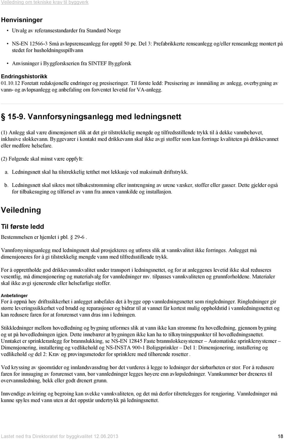 12 Foretatt redaksjonelle endringer og presiseringer. Til første ledd: Presisering av innmåling av anlegg, overbygning av vann- og avløpsanlegg og anbefaling om forventet levetid for VA-anlegg. 15-9.