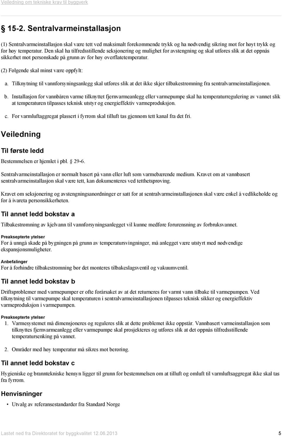 (2) Følgende skal minst være oppfylt: a. Tilknytning til vannforsyningsanlegg skal utføres slik at det ikke skjer tilbakestrømning fra sentralvarmeinstallasjonen. b.