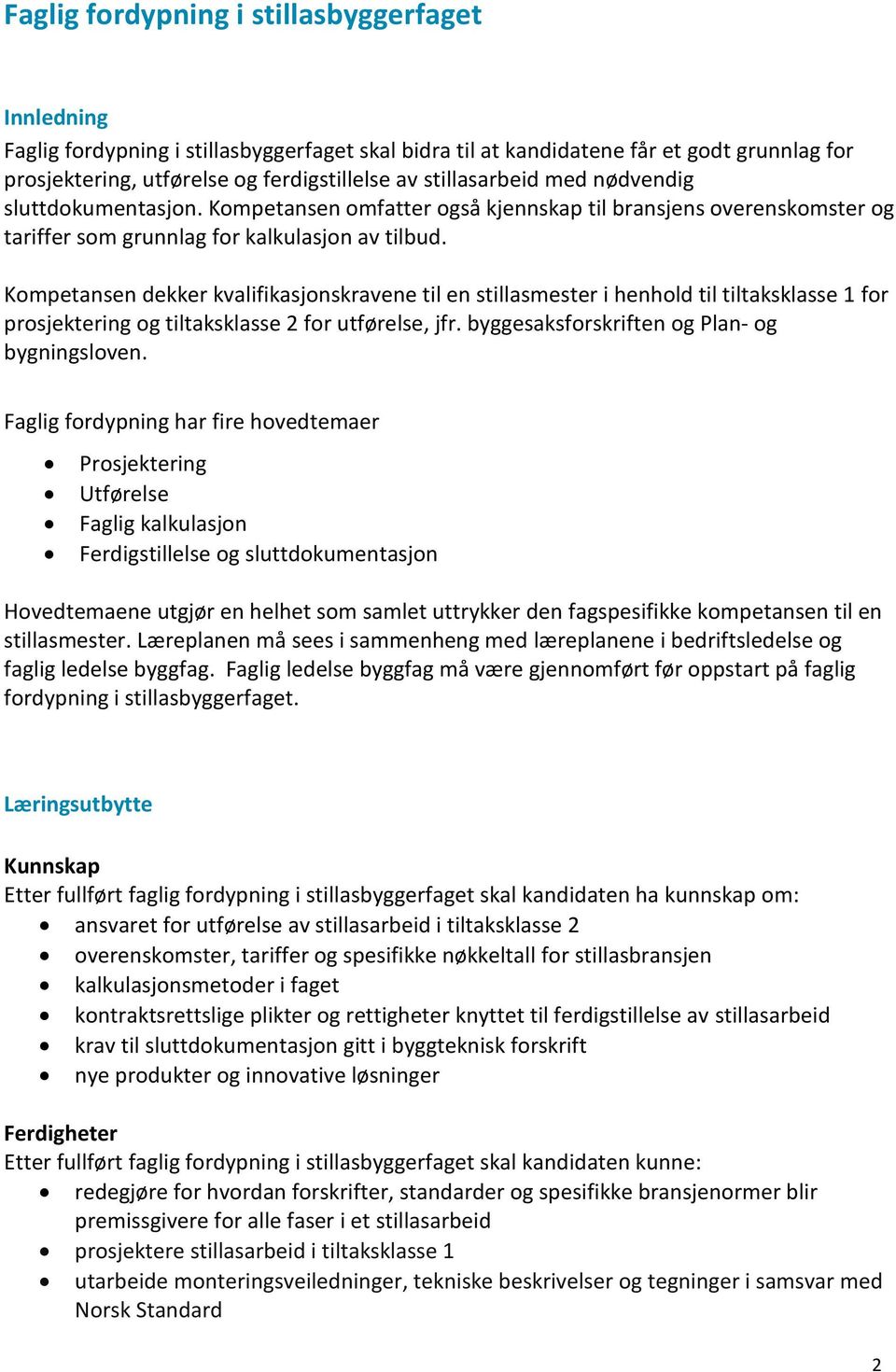 Kompetansen dekker kvalifikasjonskravene til en stillasmester i henhold til tiltaksklasse 1 for prosjektering og tiltaksklasse 2 for utførelse, jfr. byggesaksforskriften og Plan- og bygningsloven.