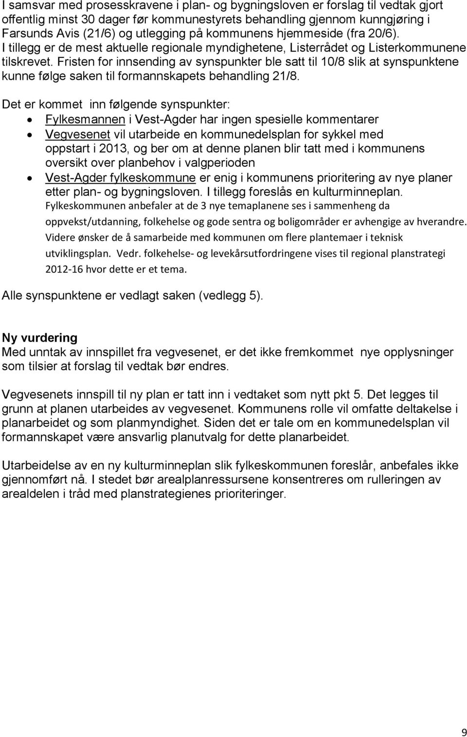 Fristen for innsending av synspunkter ble satt til 10/8 slik at synspunktene kunne følge saken til formannskapets behandling 21/8.