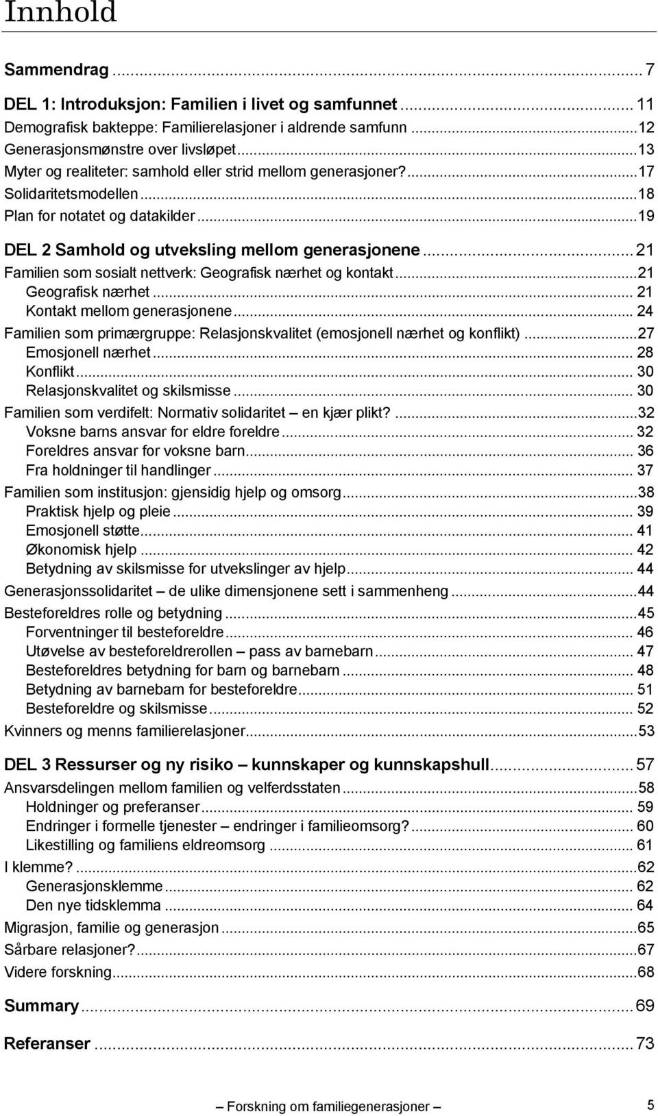 .. 21 Familien som sosialt nettverk: Geografisk nærhet og kontakt... 21 Geografisk nærhet... 21 Kontakt mellom generasjonene.