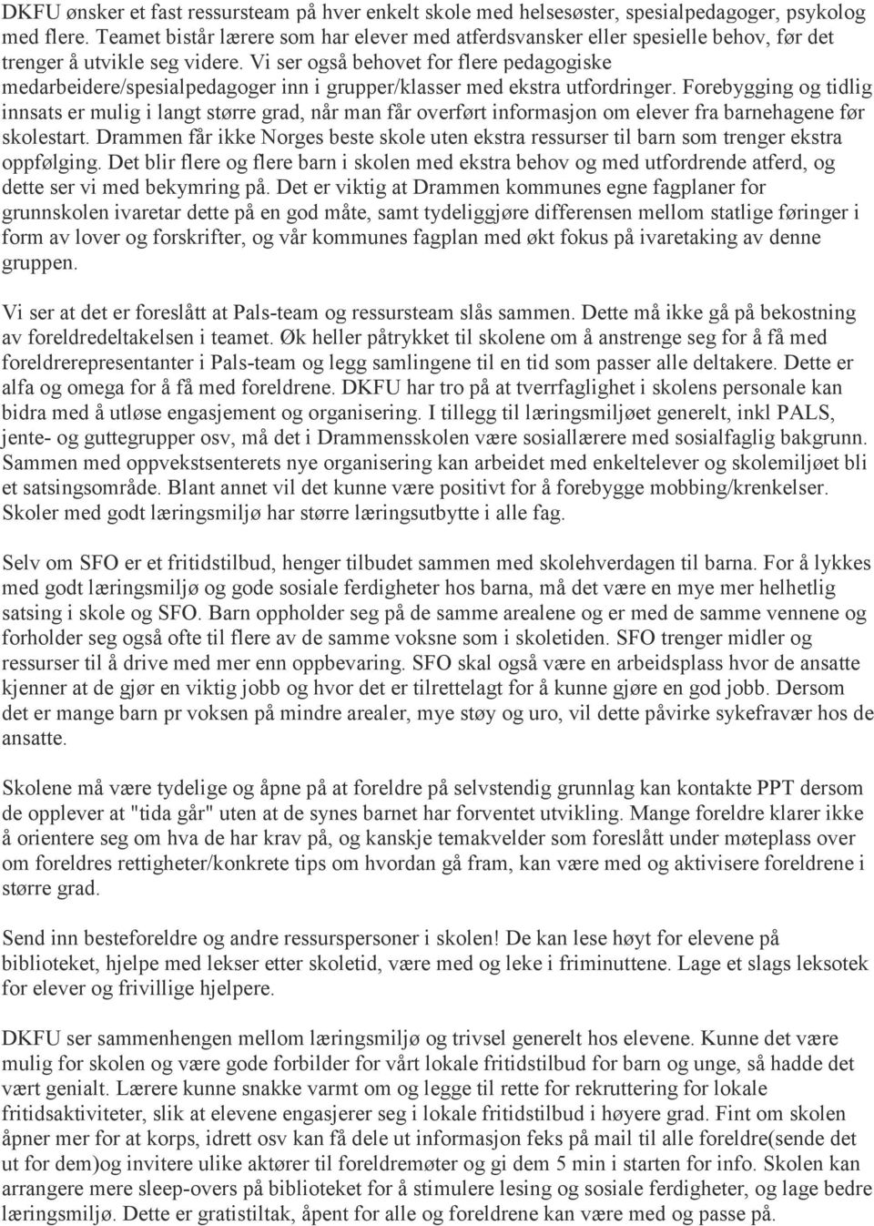 Vi ser også behovet for flere pedagogiske medarbeidere/spesialpedagoger inn i grupper/klasser med ekstra utfordringer.