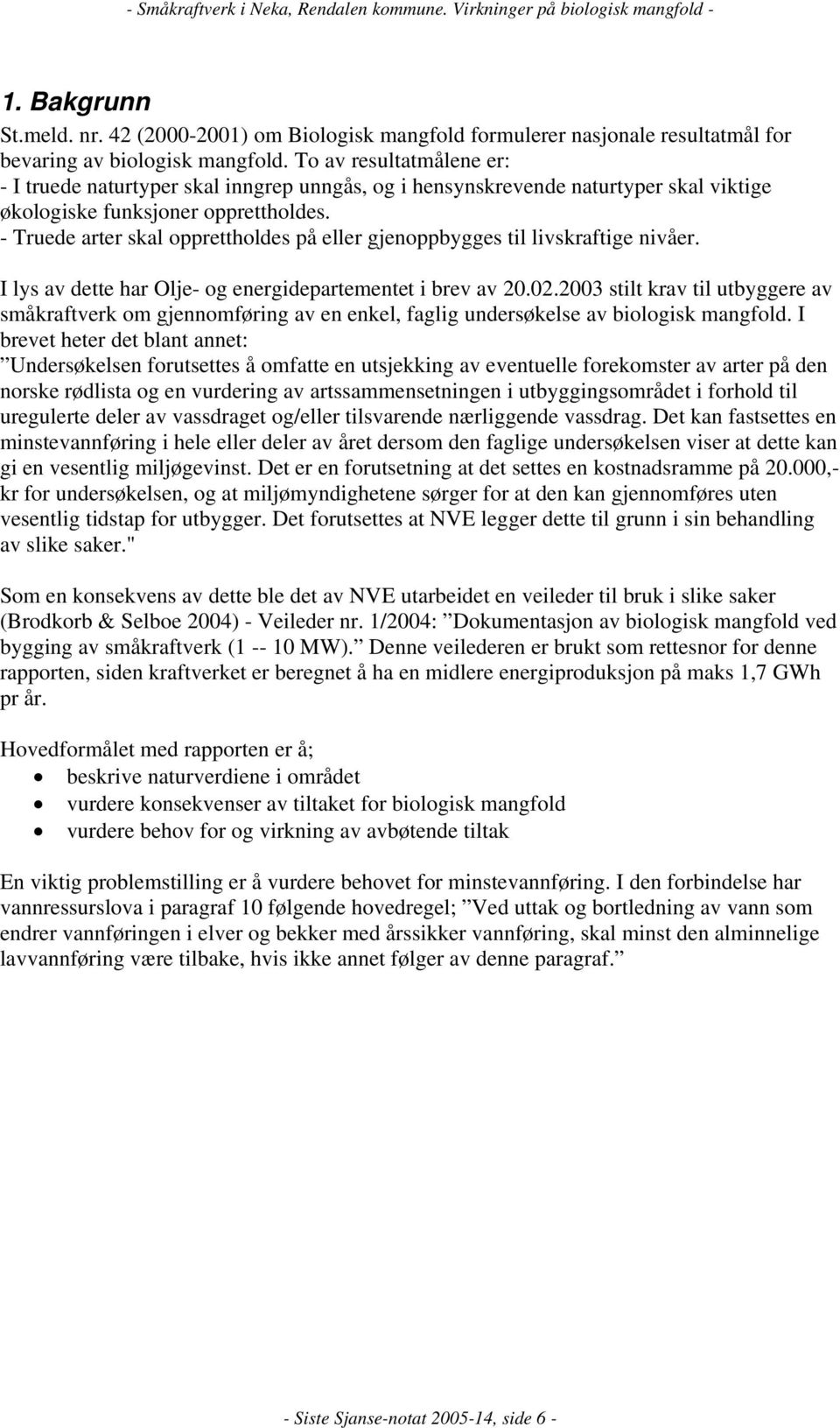 - Truede arter skal opprettholdes på eller gjenoppbygges til livskraftige nivåer. I lys av dette har Olje- og energidepartementet i brev av 20.02.