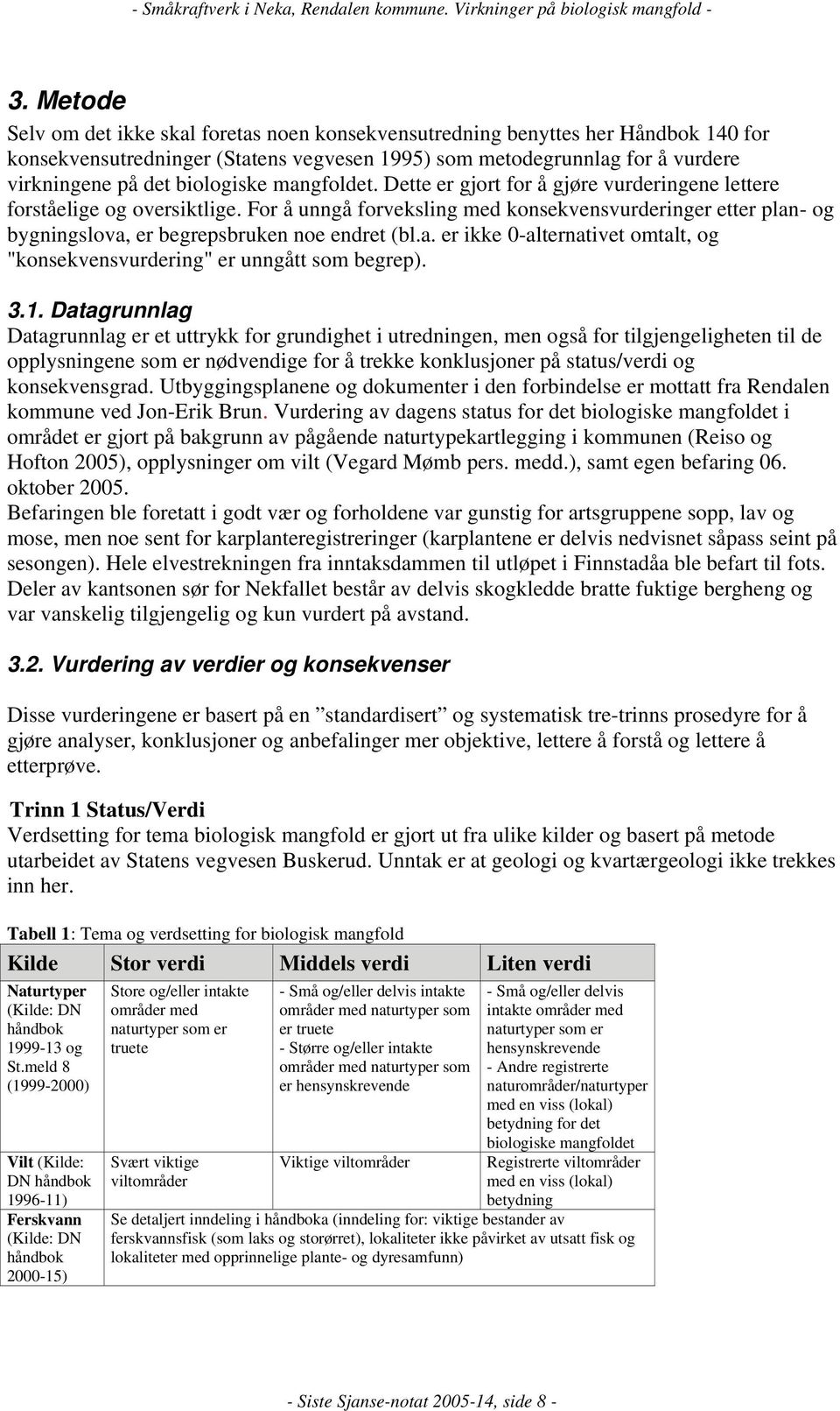 For å unngå forveksling med konsekvensvurderinger etter plan- og bygningslova, er begrepsbruken noe endret (bl.a. er ikke 0-alternativet omtalt, og "konsekvensvurdering" er unngått som begrep). 3.1.