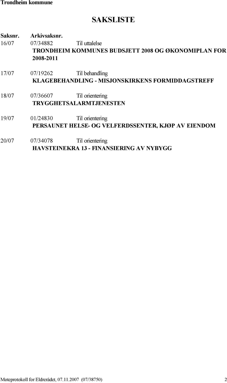 behandling KLAGEBEHANDLING - MISJONSKIRKENS FORMIDDAGSTREFF 18/07 07/36607 Til orientering TRYGGHETSALARMTJENESTEN