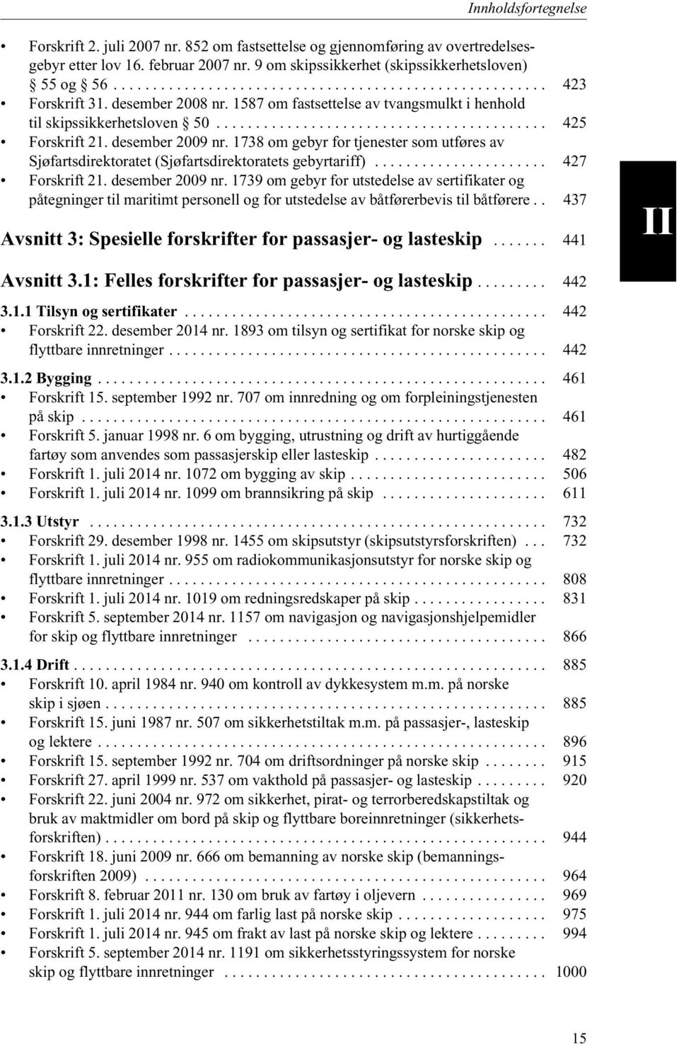 1738 om gebyr for tjenester som utføres av Sjøfartsdirektoratet (Sjøfartsdirektoratets gebyrtariff)...................... 427 Forskrift 21. desember 2009 nr.